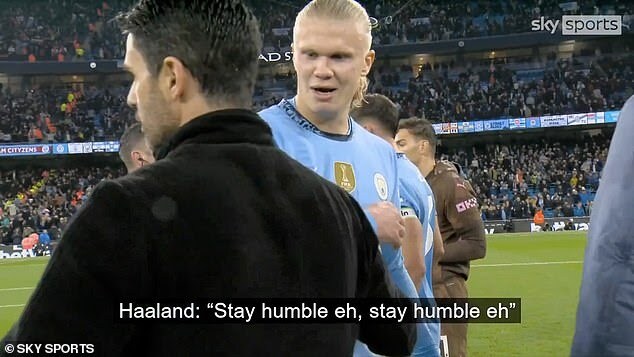 City’s star striker Erling Haaland telling Arsenal manager Mikel Arteta: “Stay humble, eeh.” 